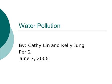 Water Pollution By: Cathy Lin and Kelly Jung Per.2 June 7, 2006.