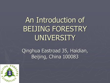 An Introduction of BEIJING FORESTRY UNIVERSITY Qinghua Eastroad 35, Haidian, Beijing, China 100083.