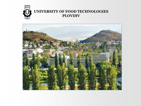 UNIVERSITY OF FOOD TECHNOLOGIES PLOVDIV. The University of Food Technologies (UFT) in Plovdiv has a rich history spanning sixty years, and remarkable.