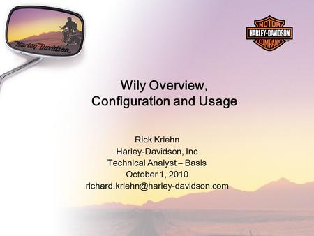 Wily Overview, Configuration and Usage Rick Kriehn Harley-Davidson, Inc Technical Analyst – Basis October 1, 2010