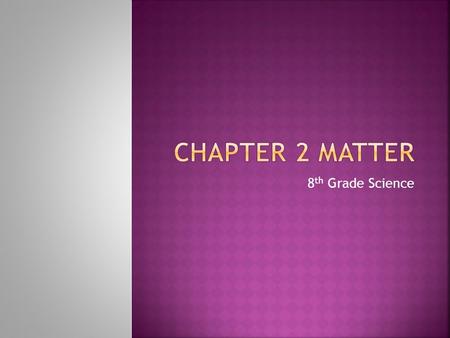 8 th Grade Science.  Matter – has mass & takes up space  Examples: rocks, tables, computer, books  Non-matter: heat & light  Atoms - the smallest.