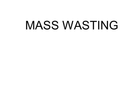 MASS WASTING. SURFICIAL PROCESSES Erosion, Transportation, Deposition on the Earth’s Surface Landscapes created and destroyed Involves atmosphere, water,