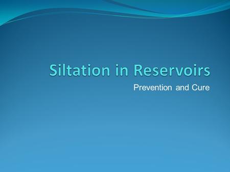 Prevention and Cure. Contents Introduction to Reservoirs Preventing Siltation Cure Cost Benefit Analysis Conclusion.