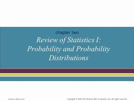 Copyright © 2006 The McGraw-Hill Companies, Inc. All rights reserved. McGraw-Hill/Irwin Review of Statistics I: Probability and Probability Distributions.