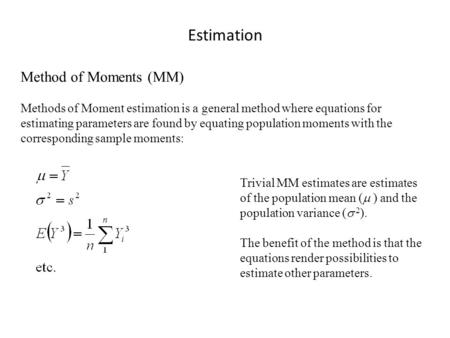 Estimation Method of Moments (MM) Methods of Moment estimation is a general method where equations for estimating parameters are found by equating population.