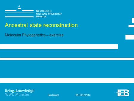 Ben Stöver WS 2012/2013 Ancestral state reconstruction Molecular Phylogenetics – exercise.