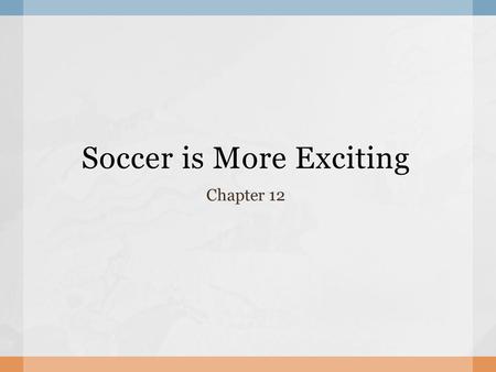 Soccer is More Exciting Chapter 12. In today’s lesson, you will learn how to use comparative adjectives to make descriptions. You will also be able to.