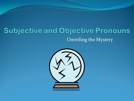 Subjective and Objective Pronouns