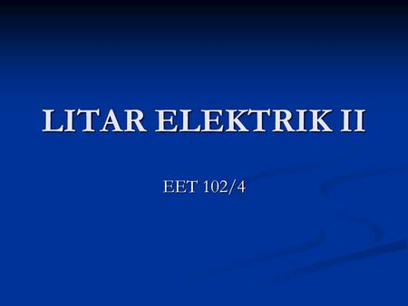 LITAR ELEKTRIK II EET 102/4. SILIBUS LITAR ELEKTRIK II  Mutual Inductance  Two port Network Pengenalan Jelmaan Laplace Pengenalan Jelmaan Laplace Kaedah.