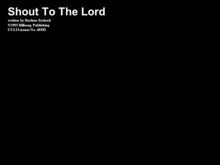 Intro Shout To The Lord written by Darlene Zschech ©1993 Hillsong Publishing CCLI License No. 40382.