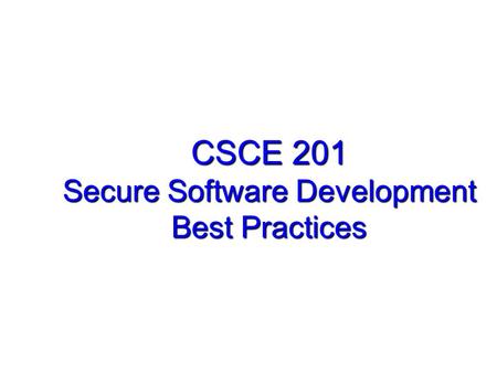 CSCE 201 Secure Software Development Best Practices.