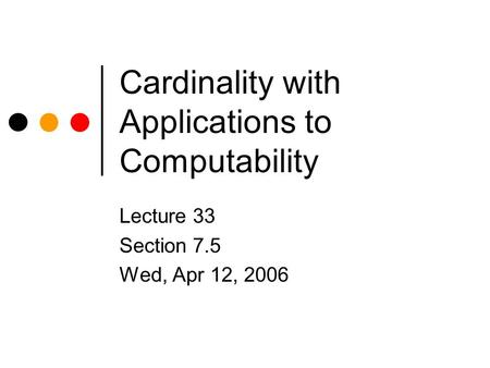 Cardinality with Applications to Computability Lecture 33 Section 7.5 Wed, Apr 12, 2006.