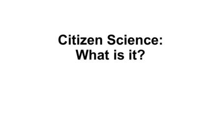 Citizen Science: What is it?. The terms citizen science and citizen scientists entered the Oxford English Dictionary in June 2014. Citizen science is.