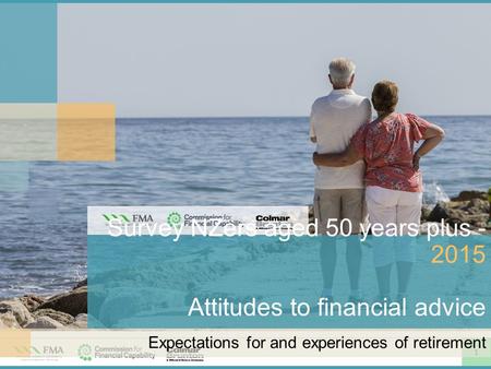 1 Survey NZers aged 50 years plus - 2015 Attitudes to financial advice Expectations for and experiences of retirement.