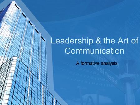 Leadership & the Art of Communication A formative analysis.