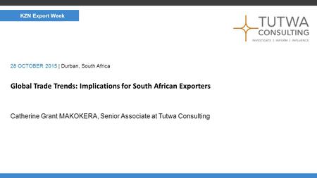 CLIMATE AND NERGY Global Trade Trends: Implications for South African Exporters Catherine Grant MAKOKERA, Senior Associate at Tutwa Consulting 28 OCTOBER.