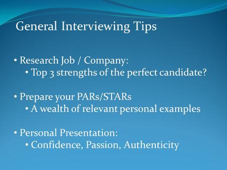 General Interviewing Tips Research Job / Company: Top 3 strengths of the perfect candidate? Prepare your PARs/STARs A wealth of relevant personal examples.