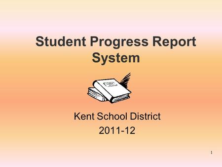 Student Progress Report System Kent School District 2011-12 1.