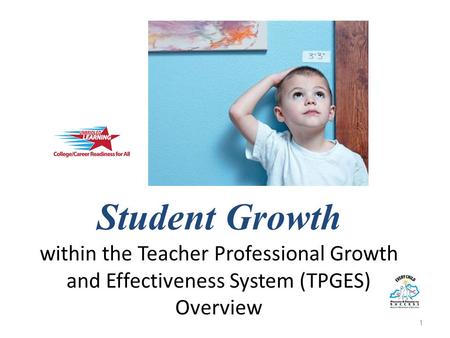 Student Growth within the Teacher Professional Growth and Effectiveness System (TPGES) Overview 1.