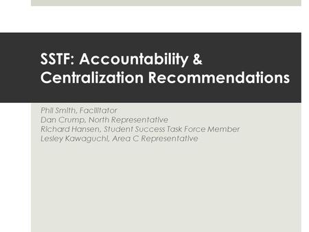 SSTF: Accountability & Centralization Recommendations Phil Smith, Facilitator Dan Crump, North Representative Richard Hansen, Student Success Task Force.