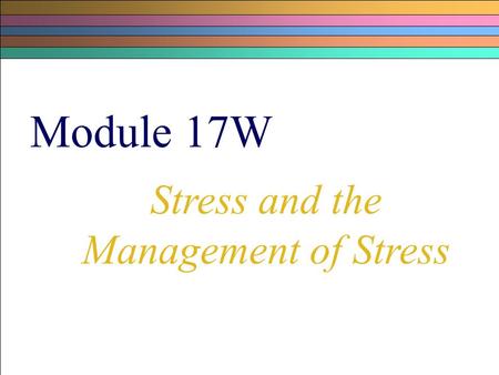 Module 17W Stress and the Management of Stress. What is Stress? Hans Selye defines stress as “the nonspecific response of the body to any demand made.