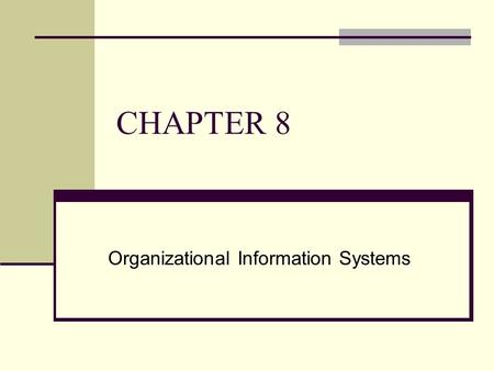 CHAPTER 8 Organizational Information Systems. CHAPTER OUTLINE 8.1 Transaction Processing Systems 8.2 Functional Area Information Systems 8.3 Enterprise.