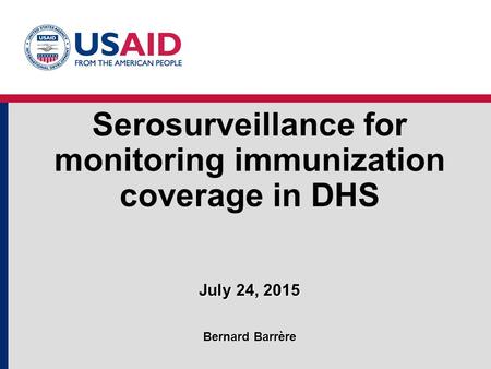 Serosurveillance for monitoring immunization coverage in DHS July 24, 2015 Bernard Barrère.