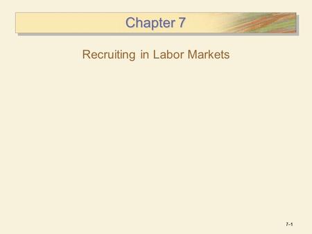 7–17–1 Chapter 7 Recruiting in Labor Markets. 7–27–2 Strategic Approach to Recruiting Benefits of a Strategic Approach  Matches recruiting activity with.