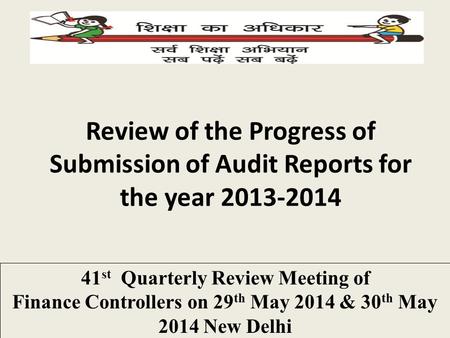 Review of the Progress of Submission of Audit Reports for the year 2013-2014 41 st Quarterly Review Meeting of Finance Controllers on 29 th May 2014 &