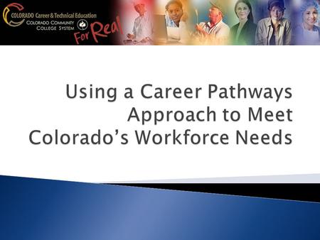 Real Purpose Vision: Colorado Career & Technical Education (CTE) delivers proven pathways to lifelong career success! Mission: CTE ensures a thriving.