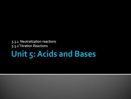 5.3.1 Neutralization reactions 5.3.2 Titration Reactions.