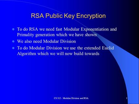 CS 312 - Modular Division and RSA1 RSA Public Key Encryption To do RSA we need fast Modular Exponentiation and Primality generation which we have shown.