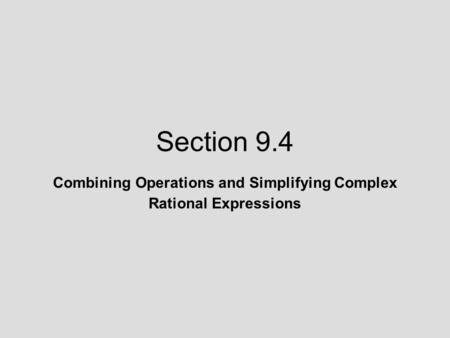 Section 9.4 Combining Operations and Simplifying Complex Rational Expressions.