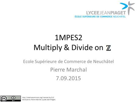 1MPES2 Multiply & Divide on Ecole Supérieure de Commerce de Neuchâtel Pierre Marchal 7.09.2015  Attribute to: