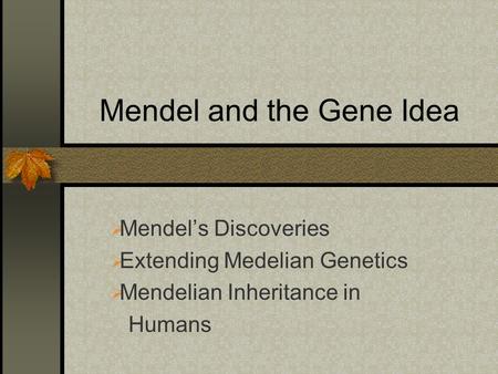 Mendel and the Gene Idea  Mendel’s Discoveries  Extending Medelian Genetics  Mendelian Inheritance in Humans.