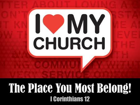 The Place You Most Belong! I Corinthians 12. The Place You Most Belong! I Corinthians 12 When people ask me what makes me optimistic about life....