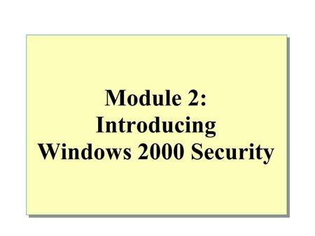 Module 2: Introducing Windows 2000 Security. Overview Introducing Security Features in Active Directory Authenticating User Accounts Securing Access to.