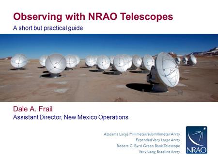 Atacama Large Millimeter/submillimeter Array Expanded Very Large Array Robert C. Byrd Green Bank Telescope Very Long Baseline Array Observing with NRAO.