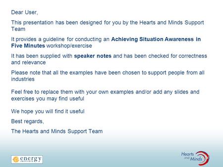 Dear User, This presentation has been designed for you by the Hearts and Minds Support Team It provides a guideline for conducting an Achieving Situation.