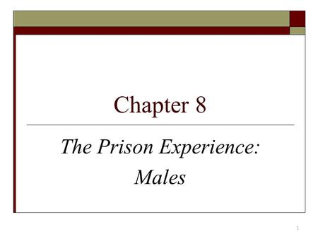 Chapter 8 The Prison Experience: Males 1. Entering Prison  Total Institution – control over all aspects  No-frill policies  Initial orientation and.