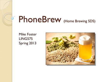 PhoneBrew (Home Brewing SDS) Mike Foster LING575 Spring 2013.