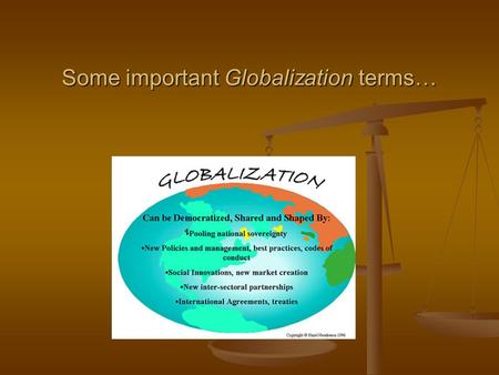 Some important Globalization terms…. Globalization… A trend whereby local, provincial or national activities become global. There are different kinds.