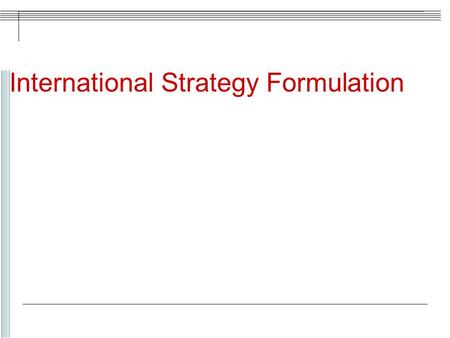 International Strategy Formulation. The Changing World Globalization is the buzzword! Change in traditional approaches towards more innovative strategies.