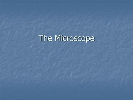 The Microscope. Compound Microscopes a.The Eyepiece Lens is the lens that you look through. b.The objective lens is the lens that is immediately above.