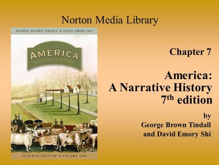 Chapter 7 America: A Narrative History 7 th edition Norton Media Library by George Brown Tindall and David Emory Shi.