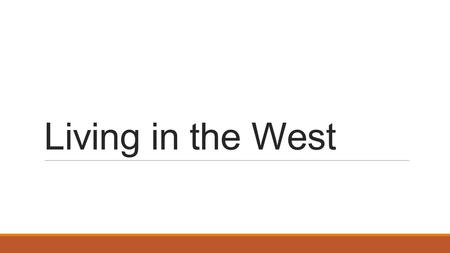 Living in the West. The Mining Boom  Often the first group of people to arrive in the west  Majority male- in 1860 the ratio was 9:1 in Colorado and.