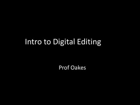 Intro to Digital Editing Prof Oakes. Overview Definition and Purpose Key Components (Picture/Sound/Transitions) Narrative Continuity (Classical Cutting)