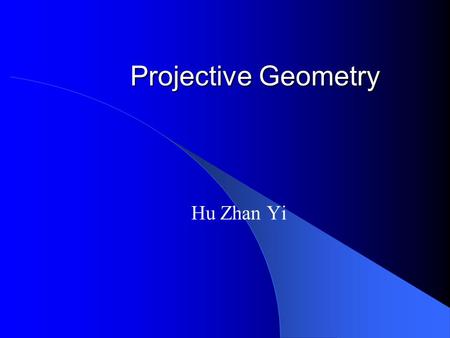 Projective Geometry Hu Zhan Yi. Entities At Infinity The ordinary space in which we lie is Euclidean space. The parallel lines usually do not intersect.