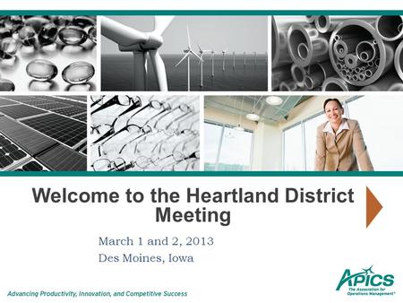 Welcome to the Heartland District Meeting March 1 and 2, 2013 Des Moines, Iowa.