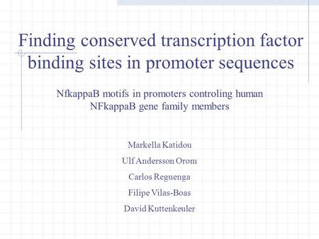 Finding conserved transcription factor binding sites in promoter sequences NfkappaB motifs in promoters controling human NFkappaB gene family members Markella.